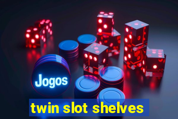 twin slot shelves