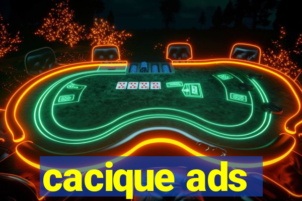 cacique ads