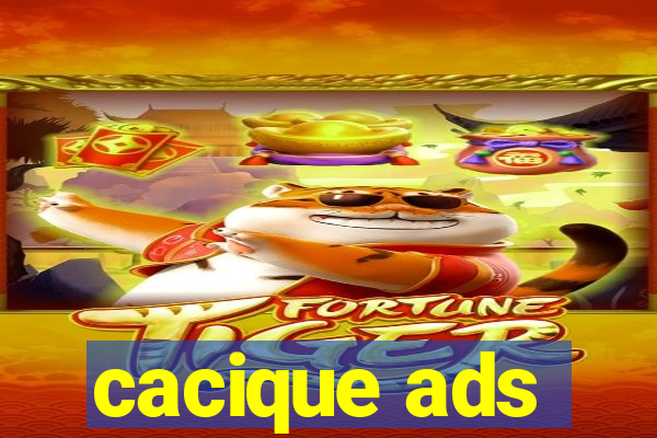 cacique ads