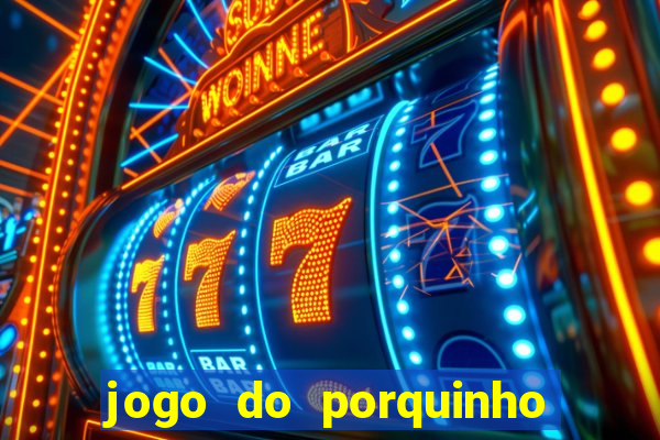 jogo do porquinho de ganhar dinheiro