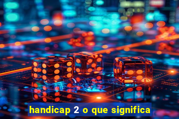 handicap 2 o que significa