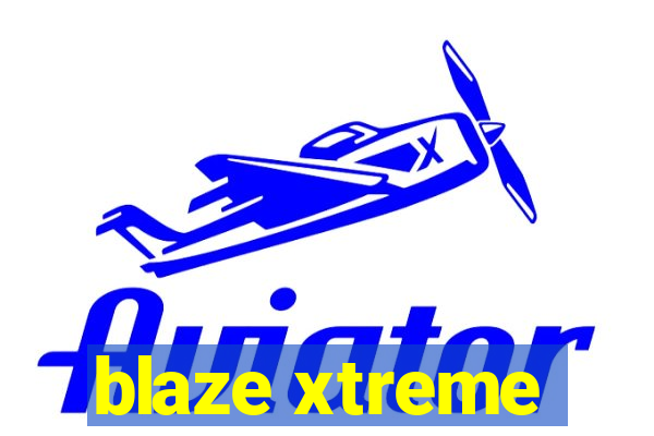 blaze xtreme