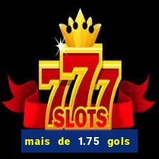 mais de 1.75 gols o que significa estrela bet