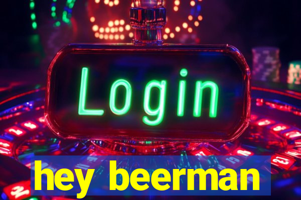 hey beerman