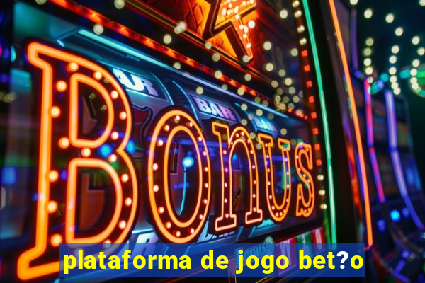 plataforma de jogo bet?o