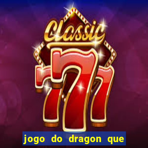 jogo do dragon que ganha dinheiro