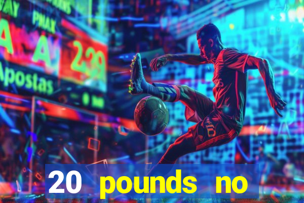 20 pounds no deposit casino