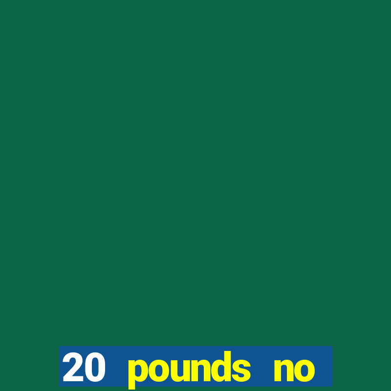 20 pounds no deposit casino