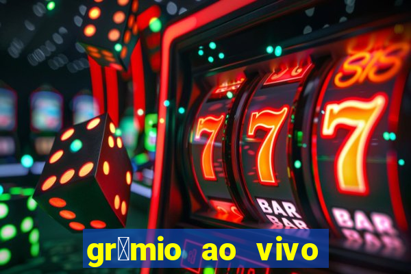 gr锚mio ao vivo futebol play