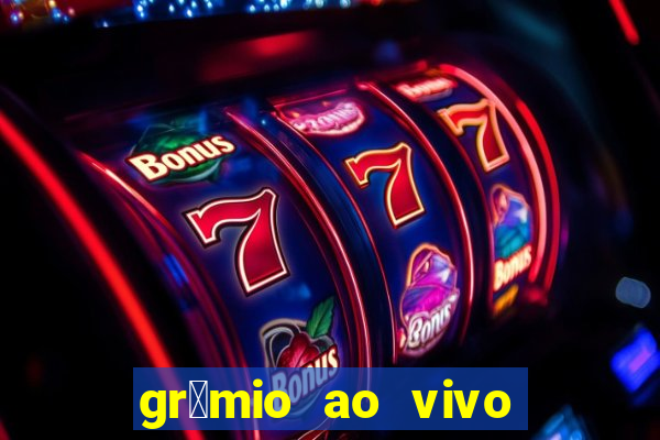 gr锚mio ao vivo futebol play