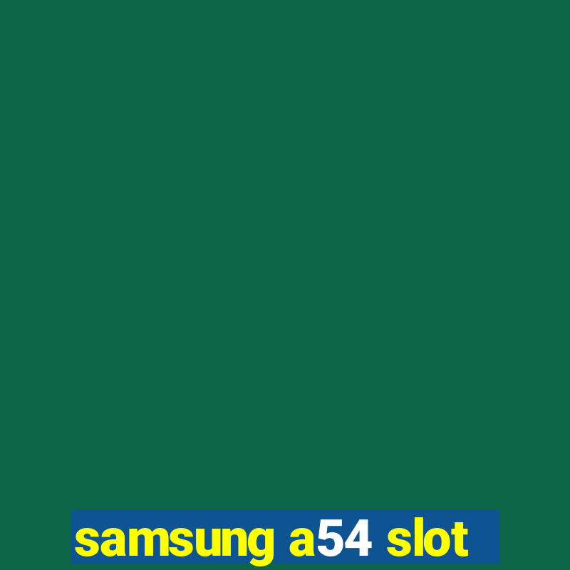 samsung a54 slot