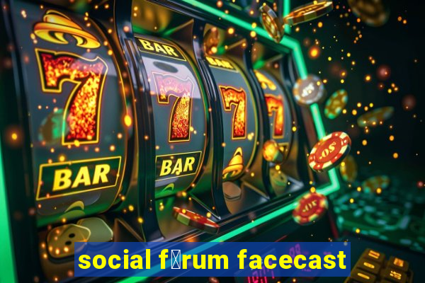 social f贸rum facecast