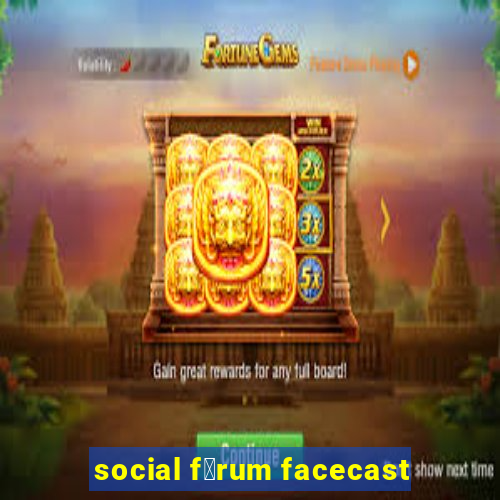 social f贸rum facecast