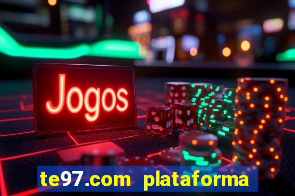 te97.com plataforma de jogos