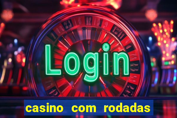 casino com rodadas gratis sem deposito