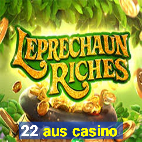 22 aus casino