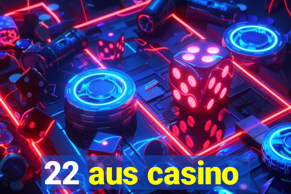 22 aus casino