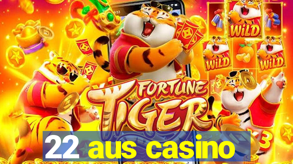 22 aus casino