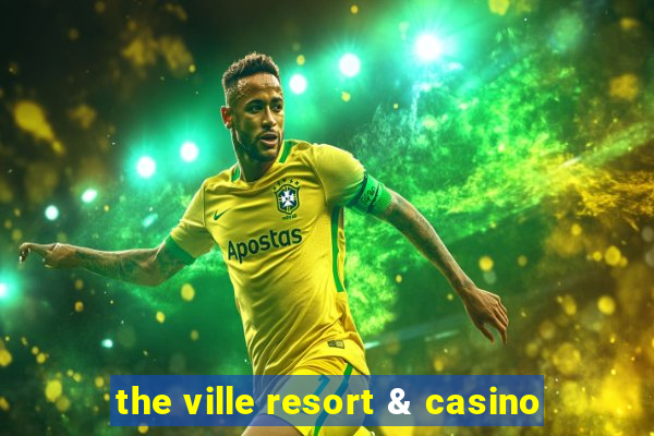 the ville resort & casino