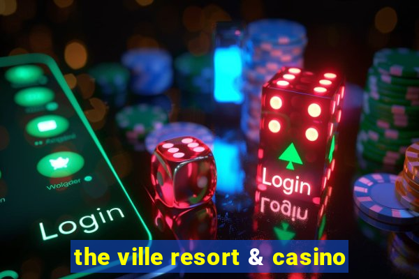 the ville resort & casino