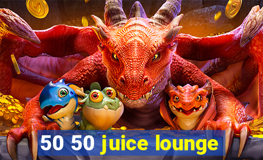 50 50 juice lounge