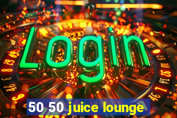 50 50 juice lounge