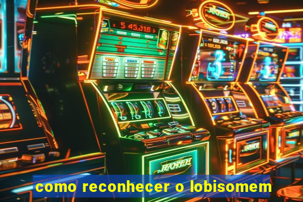 como reconhecer o lobisomem