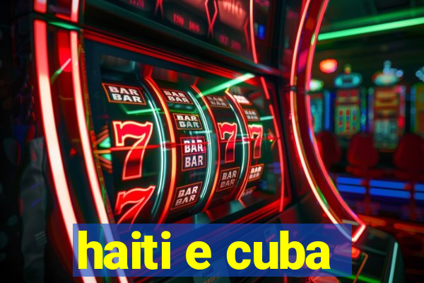 haiti e cuba