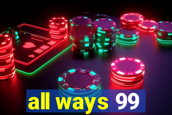 all ways 99