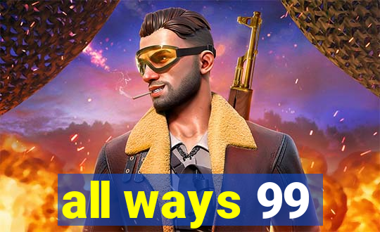 all ways 99