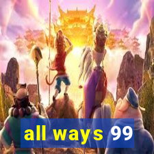 all ways 99