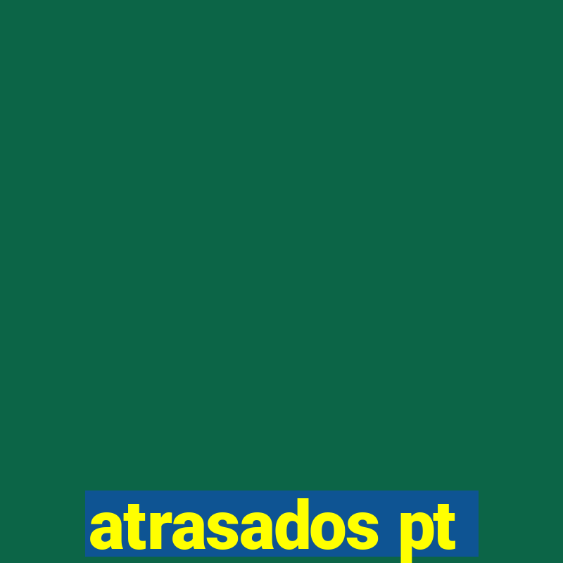 atrasados pt