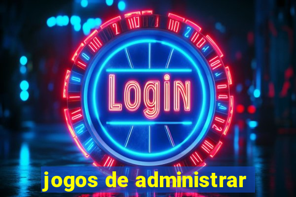 jogos de administrar