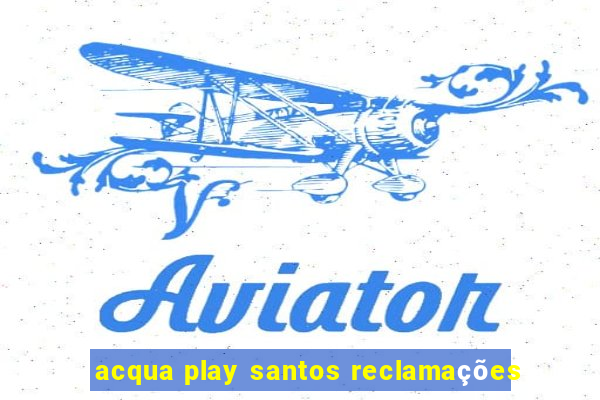 acqua play santos reclamações