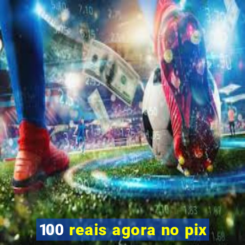 100 reais agora no pix