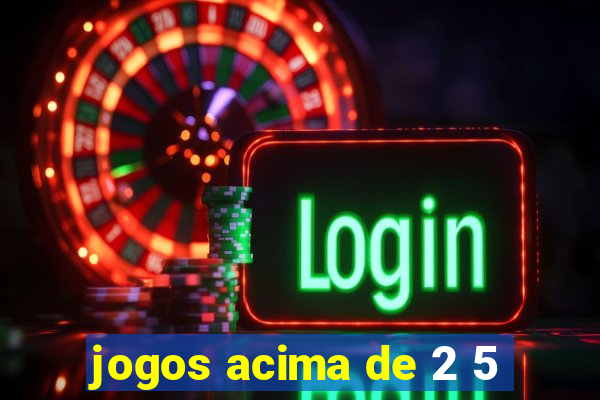 jogos acima de 2 5