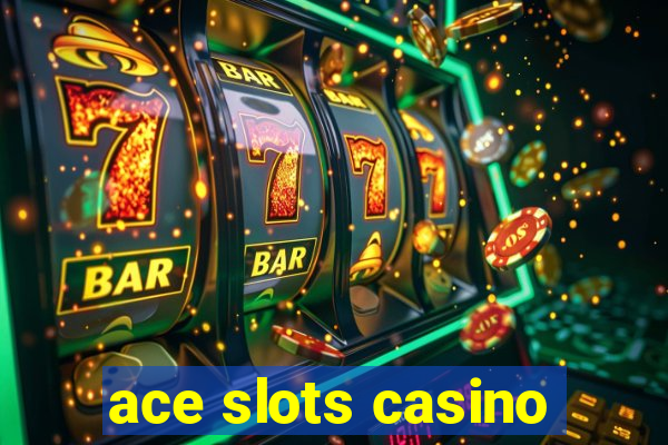 ace slots casino