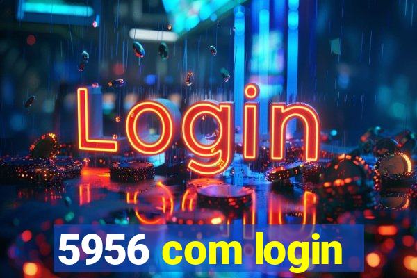 5956 com login