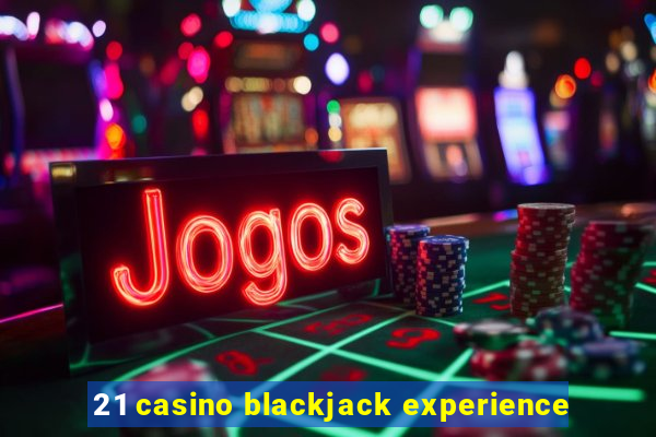 21 casino blackjack experience