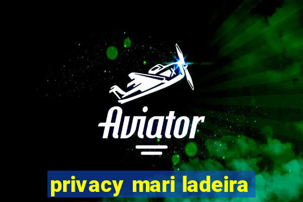 privacy mari ladeira