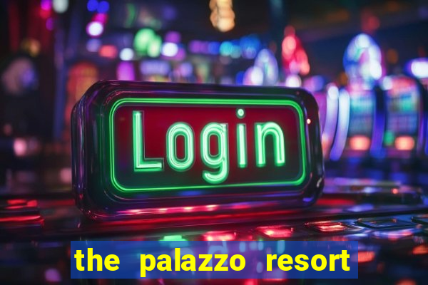 the palazzo resort hotel and casino las vegas