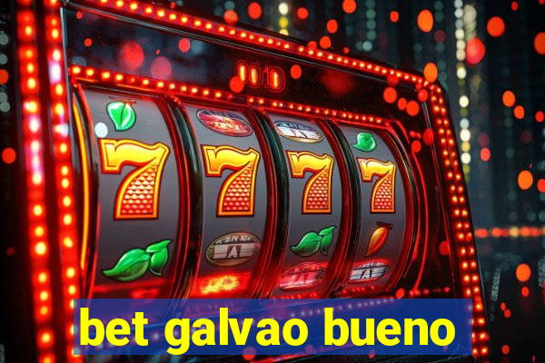 bet galvao bueno