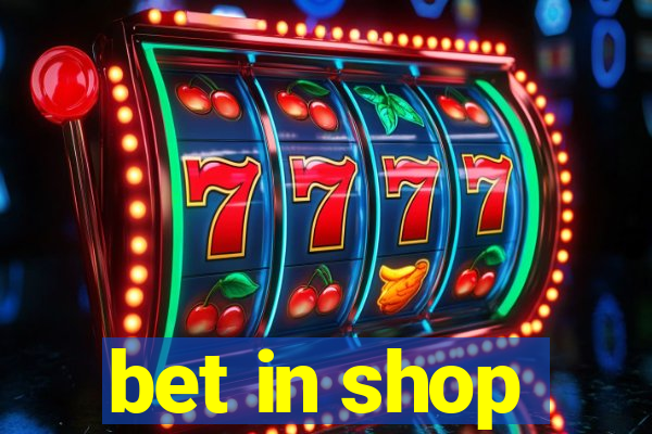 bet in shop