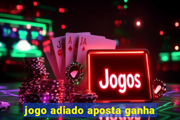 jogo adiado aposta ganha