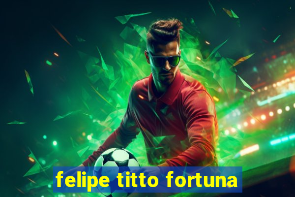 felipe titto fortuna