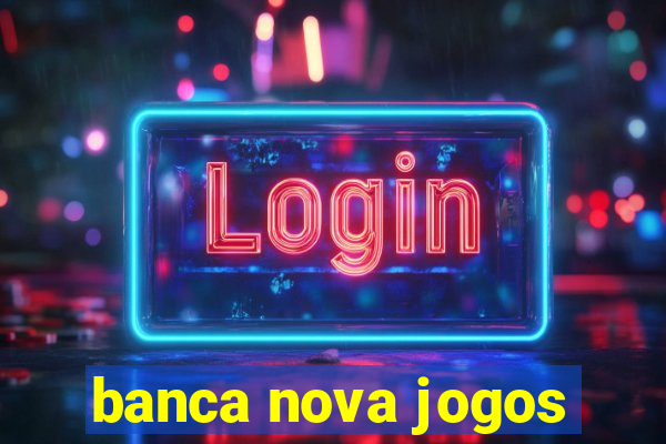 banca nova jogos