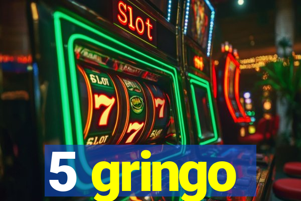 5 gringo