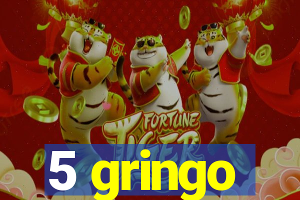 5 gringo