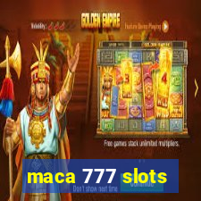 maca 777 slots