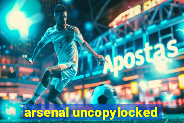 arsenal uncopylocked